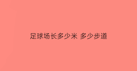 足球场长多少米多少步道(足球场长多少)